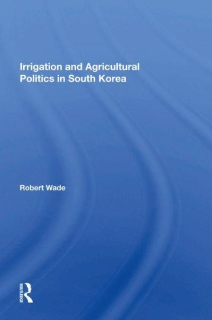 Book cover of: Irrigation And Agricultural Politics In South Korea. By: Robert Wade