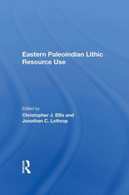 Book cover of: Eastern Paleoindian Lithic Resource Use. By: Christopher Ellis