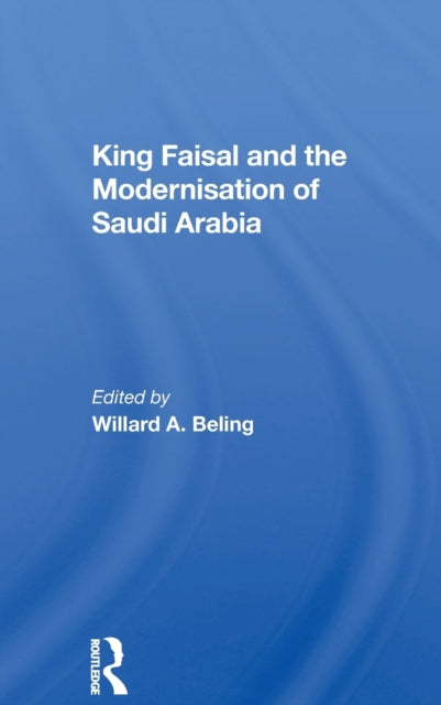 Book cover of: King Faisal And The Modernisation Of Saudi Arabia. By: Willard A. Beling
