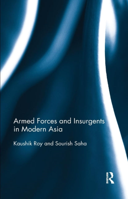 Book cover of: Armed Forces and Insurgents in Modern Asia. By: Kaushik Roy