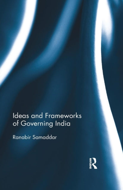 Book cover of: Ideas and Frameworks of Governing India. By: Ranabir Samaddar