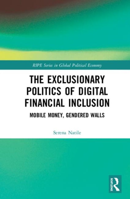 Book cover of: Exclusionary Politics of Digital Financial Inclusion. By: Serena Natile
