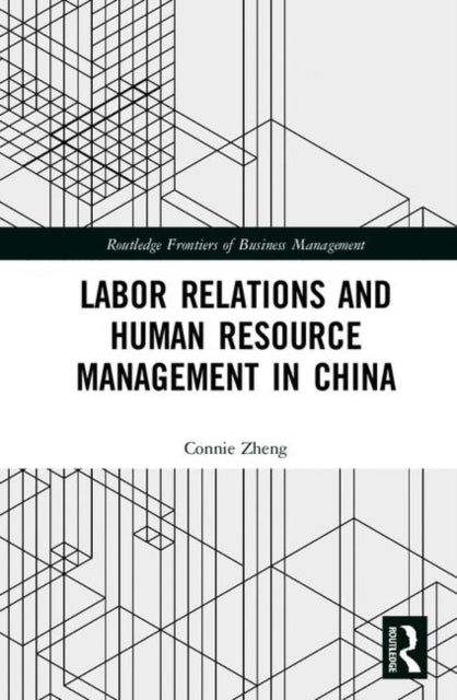 Book cover of: Labor Relations and Human Resource Management in China. By: Connie Zheng