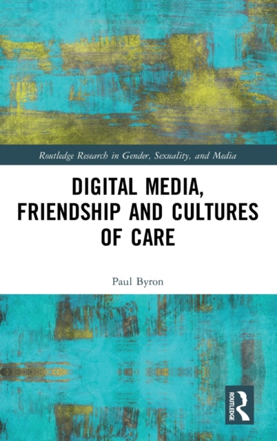 Book cover of: Digital Media, Friendship and Cultures of Care. By: Paul Byron