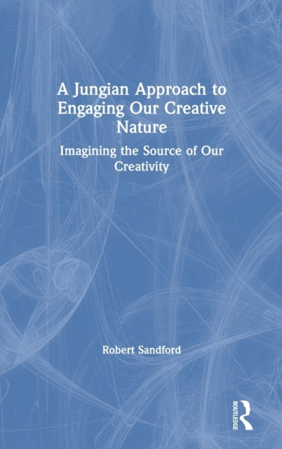 Book cover of: Jungian Approach to Engaging Our Creative Nature. By: Robert Sandford