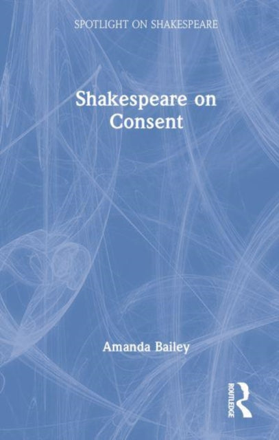 Book cover of: Shakespeare on Consent. By: Amanda Bailey
