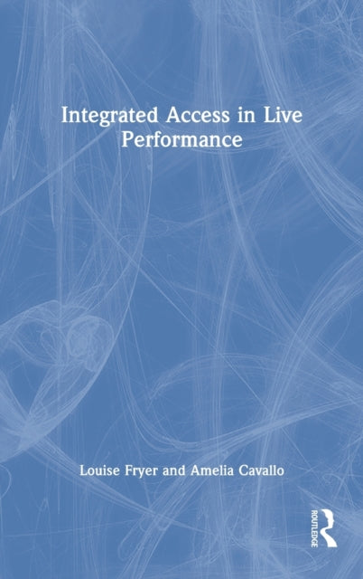 Book cover of: Integrated Access in Live Performance. By: Amelia Cavallo
