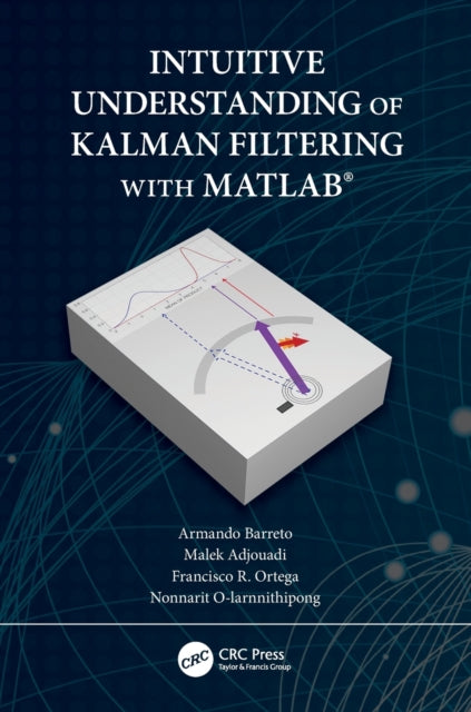 Book cover of: Intuitive Understanding of Kalman Filtering with MATLAB®. By: Armando Barreto