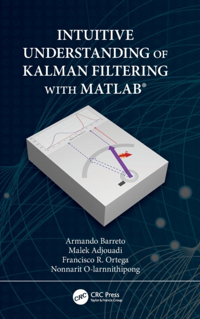 Book cover of: Intuitive Understanding of Kalman Filtering with MATLAB®. By: Armando Barreto