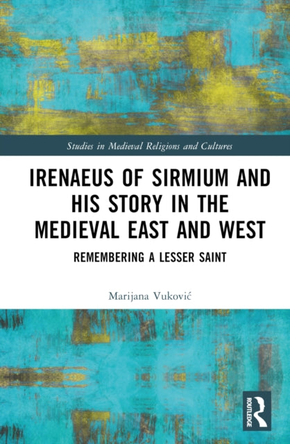 Book cover of: Irenaeus of Sirmium and His Story in the Medieval East and West. By: Marijana Vukovic