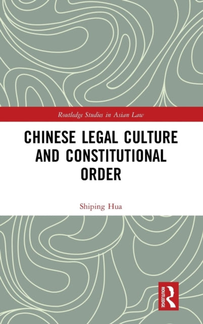 Book cover of: Chinese Legal Culture and Constitutional Order. By: Shiping Hua