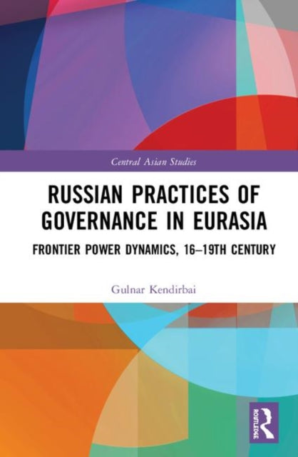 Book cover of: Russian Practices of Governance in Eurasia. By: Gulnar T. Kendirbai
