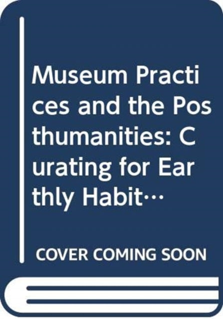 Book cover of: Museum Practices and the Posthumanities. By: Fiona Cameron
