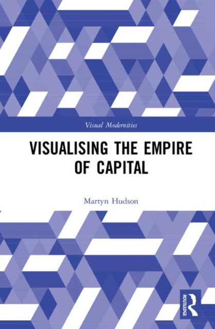 Book cover of: Visualising the Empire of Capital. By: Martyn Hudson