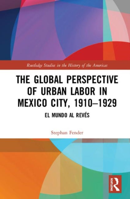 Book cover of: Global Perspective of Urban Labor in Mexico City, 1910–1929. By: Stephan Fender