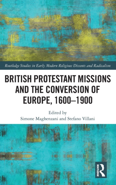 Book cover of: British Protestant Missions and the Conversion of Europe, 1600–1900. By: Simone Maghenzani