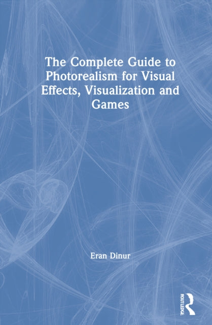 Book cover of: Complete Guide to Photorealism for Visual Effects, Visualization and Games. By: Eran Dinur