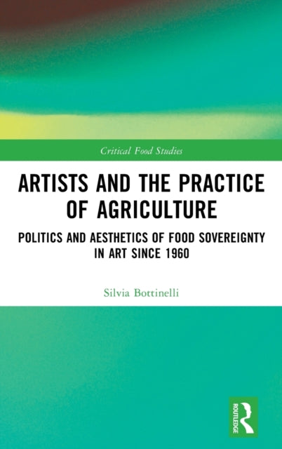Book cover of: Artists and the Practice of Agriculture. By: Silvia Bottinelli
