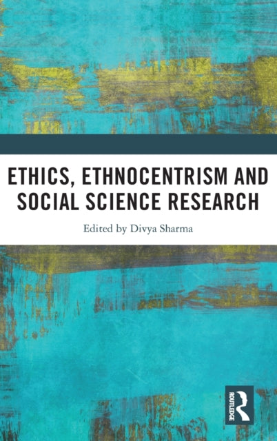 Book cover of: Ethics, Ethnocentrism and Social Science Research. By: Divya Sharma