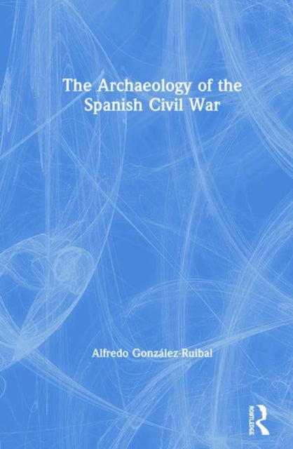 Book cover of: Archaeology of the Spanish Civil War. By: Alfredo González Ruibal