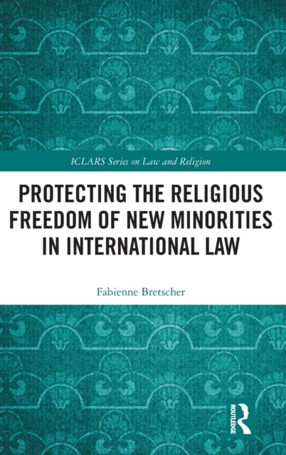 Book cover of: Protecting the Religious Freedom of New Minorities in International Law. By: Fabienne Bretscher