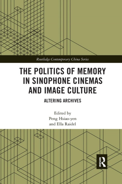 Book cover of: Politics of Memory in Sinophone Cinemas and Image Culture. By: Peng Hsiao-yen