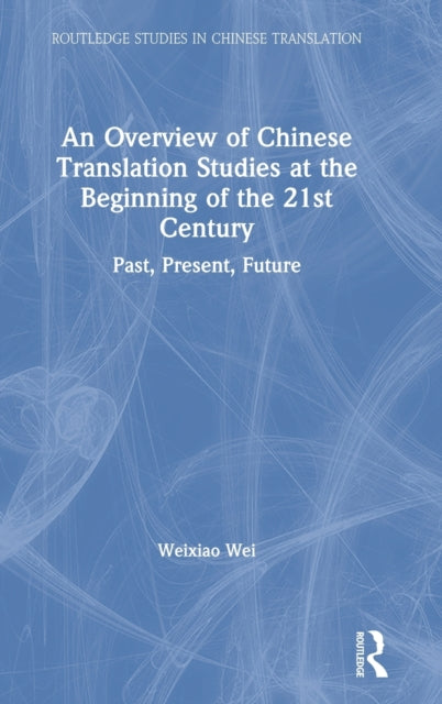 Book cover of: Overview of Chinese Translation Studies at the Beginning of the 21st Century. By: Weixiao Wei