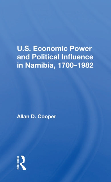 Book cover of: U.S. Economic Power And Political Influence In Namibia, 1700-1982. By: Allan D. Cooper