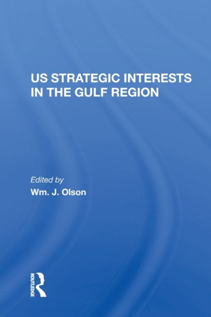 Book cover of: U.S. Strategic Interests In The Gulf Region. By: Wm J. Olson