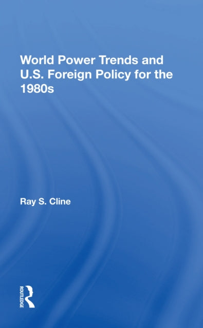 Book cover of: World Power Trends And U.S. Foreign Policy For The 1980s. By: Ray S. Cline
