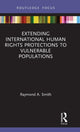 Book cover of: Extending International Human Rights Protections to Vulnerable Populations. By: Raymond A. Smith