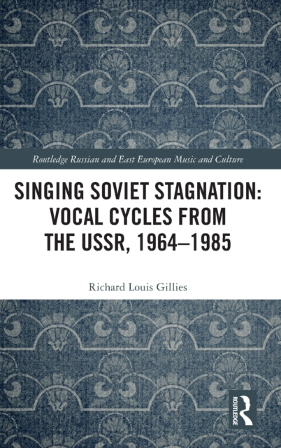 Book cover of: Singing Soviet Stagnation: Vocal Cycles from the USSR, 1964?1985. By: Richard Louis Gillies