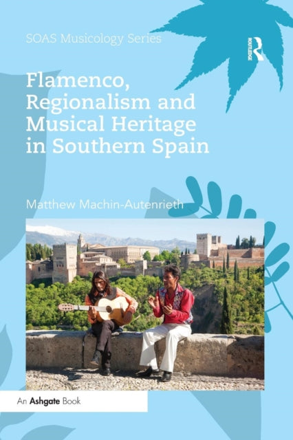Book cover of: Flamenco, Regionalism and Musical Heritage in Southern Spain. By: Matthew Machin-Autenrieth
