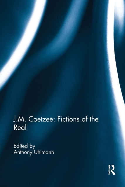 Book cover of: J.M. Coetzee: Fictions of the Real. By: Anthony Uhlmann