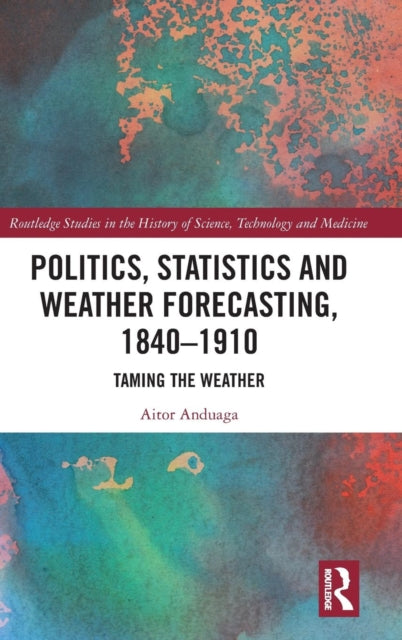 Book cover of: Politics, Statistics and Weather Forecasting, 1840-1910. By: Aitor Anduaga