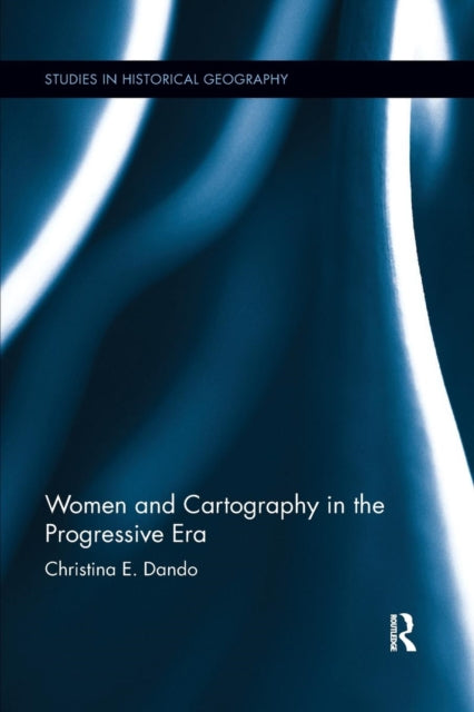 Book cover of: Women and Cartography in the Progressive Era. By: Christina E. Dando