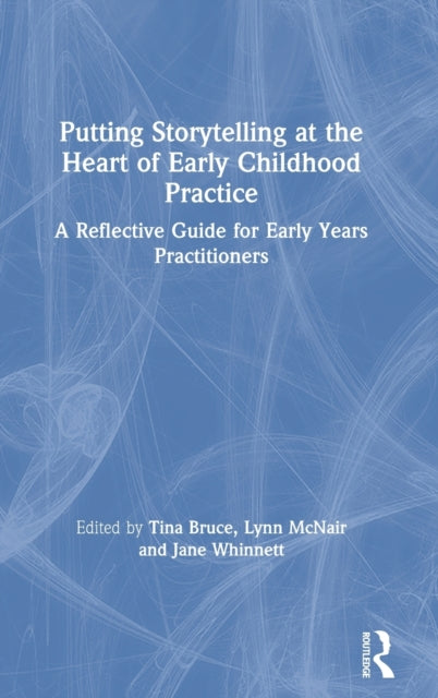 Book cover of: Putting Storytelling at the Heart of Early Childhood Practice. By: Tina Bruce