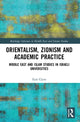 Book cover of: ORIENTALISM ZIONISM & ACADEMIC PRACTICE