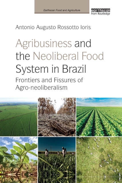 Book cover of: Agribusiness and the Neoliberal Food System in Brazil. By: Antonio Augusto Rossotto Ioris
