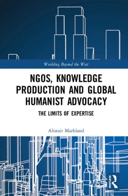 Book cover of: NGOs, Knowledge Production and Global Humanist Advocacy. By: Alistair Markland