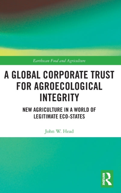 Book cover of: Global Corporate Trust for Agroecological Integrity. By: John W. Head