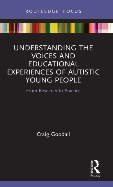Book cover of: Understanding the Voices and Educational Experiences of Autistic Young People. By: Craig Goodall