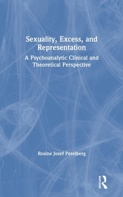 Book cover of: Sexuality, Excess, and Representation. By: Rosine Jozef Perelberg