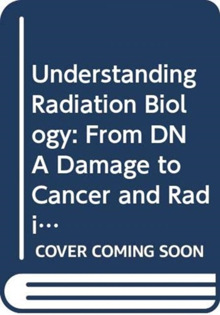 Book cover of: Understanding Radiation Biology. By: Kenneth Chadwick
