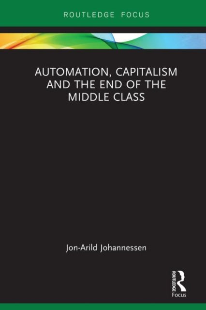 Book cover of: Automation, Capitalism and the End of the Middle Class. By: Jon-Arild Johannessen