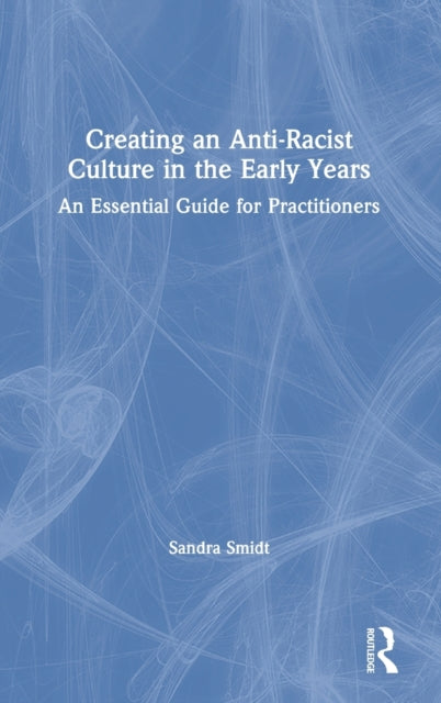 Book cover of: Creating an Anti-Racist Culture in the Early Years. By: Sandra Smidt