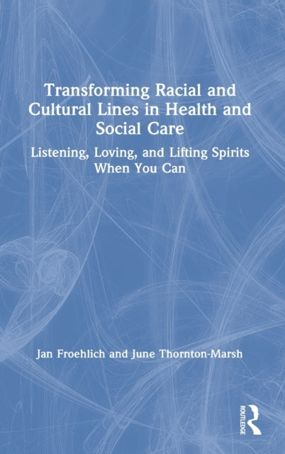 Book cover of: Transforming Racial and Cultural Lines in Health and Social Care. By: Jan Froehlich