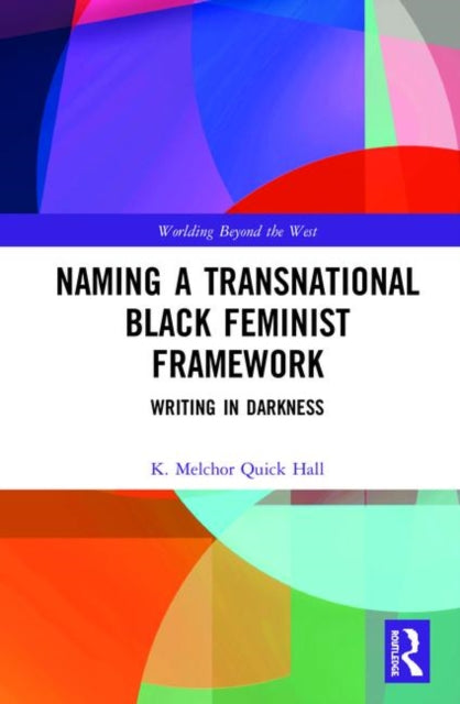 Book cover of: Naming a Transnational Black Feminist Framework. By: K. Melchor Quick Hall