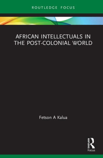 Book cover of: African Intellectuals in the Post-colonial World. By: Fetson A. Kalua