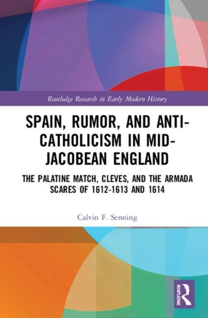 Book cover of: Spain, Rumor, and Anti-Catholicism in Mid-Jacobean England. By: Calvin F. Senning